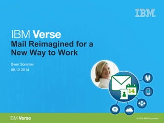 © 2014 IBM Corporation 
Mail Reimagined for a 
New Way to Work 
Sven Sommer 
08.12.2014 
 