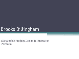 Brooks Billingham
Sustainable Product Design & Innovation
Portfolio
 