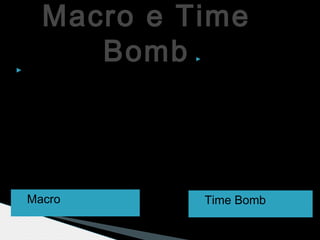 Macro e Time
Bomb
 Macro  Time Bomb
 O Macro é
utilizado para
abrir
repetitivamente
algumas tarefas.
 O Time Bomb é
um vírus
programado para
se ativar em
determinados
momentos,
definidos pelo seu
criador.
 