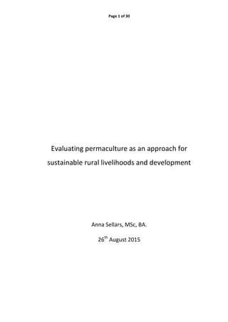Page 1 of 30
Evaluating permaculture as an approach for
sustainable rural livelihoods and development
Anna Sellars, MSc, BA.
26th
August 2015
 
