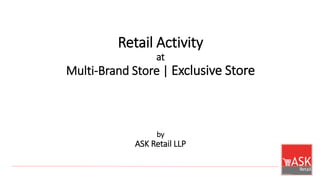 Retail Activity
at
Multi-Brand Store | Exclusive Store
by
ASK Retail LLP
 