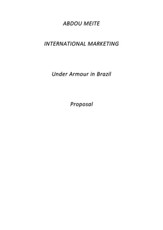 ABDOU MEITE
INTERNATIONAL MARKETING
Under Armour in Brazil
Proposal
 
