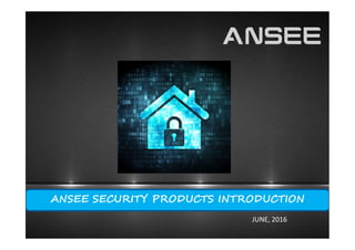 ANSEE SECURITY PRODUCTS INTRODUCTION
JUNE, 2016
 