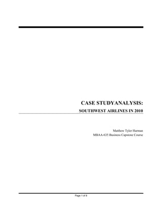 Page 1 of 8
CASE STUDYANALYSIS:
SOUTHWEST AIRLINES IN 2010
Matthew Tyler Harman
MBAA-635 Business Capstone Course
 