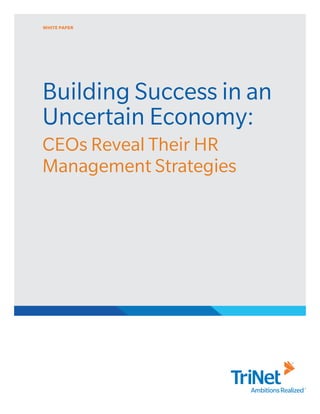 WHITE PAPER
Building Success in an
Uncertain Economy:
CEOs Reveal Their HR
Management Strategies
 