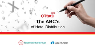 The ABC’s
of Hotel Distribution
 