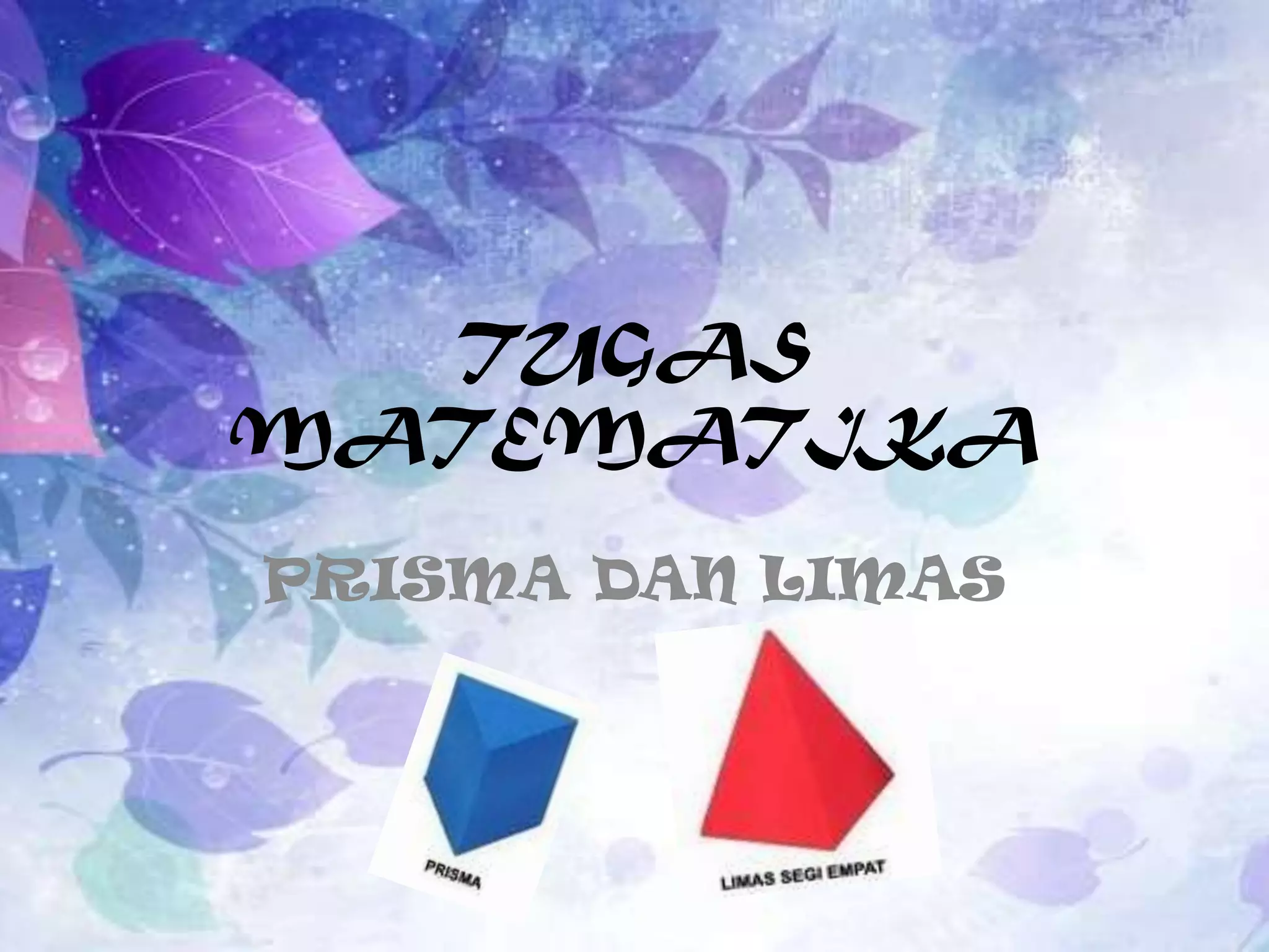 TUGAS
MATEMATIKA
PRISMA DAN LIMAS
