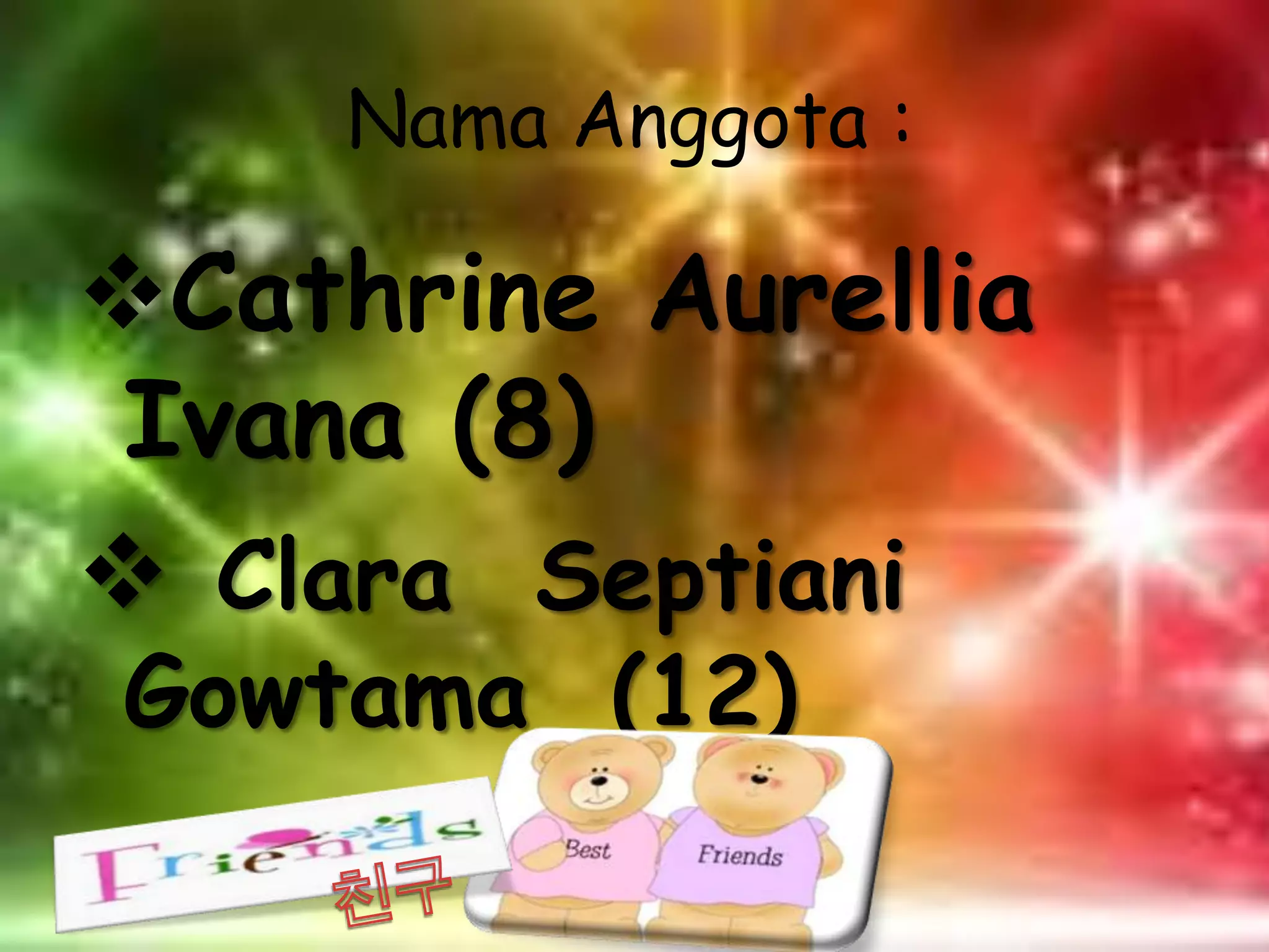 Nama Anggota :
Cathrine Aurellia
Ivana (8)
Clara Septiani
Gowtama (12)