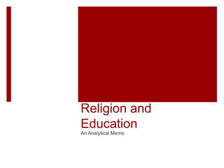 Religion and
Education
An Analytical Memo
 