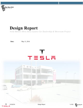 5/10/2016 Design Report 1 of 39
Design Report
Tesla Motors Three Story Luxury Car Dealership & Showroom Project
Date: May 11, 2016
 