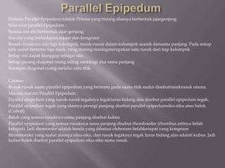 Definisi Parallel EpipedumAdalah Prisma yang bidang alasnya berbentuk jajargenjang.
Sifat-sifat parallel Epipedum :
Semua ...