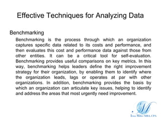 Effective Techniques for Analyzing Data
Benchmarking
Benchmarking is the process through which an organization
captures sp...