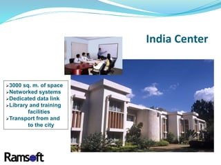 3000 sq. m. of space
Networked systems
Dedicated data link
Library and training
facilities
Transport from and
to the city
India Center
 