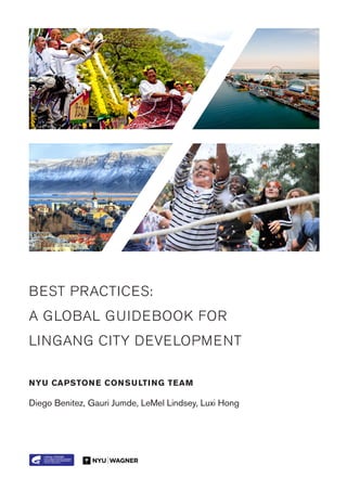 BEST PRACTICES:
A GLOBAL GUIDEBOOK FOR
LINGANG CITY DEVELOPMENT
Diego Benitez, Gauri Jumde, LeMel Lindsey, Luxi Hong
NYU CAPSTONE CONSULTING TEAM
 