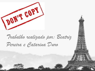 Trabalho realizado por: Beatriz
Pereira e Catarina Duro

 