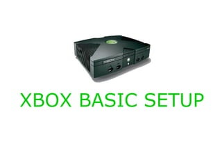 XBOX BASIC SETUP
 