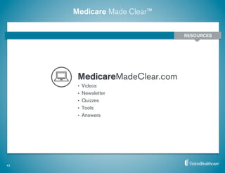Medicare Made Clear™
RESOURCES
42
MedicareMadeClear.com
•  Videos
•  Newsletter
•  Quizzes
•  Tools
•  Answers
 