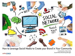 How to Leverage Social Media to Create your Brand in Your Community
Presented by: Ailina Calip
Social Media Marketing Manager
 