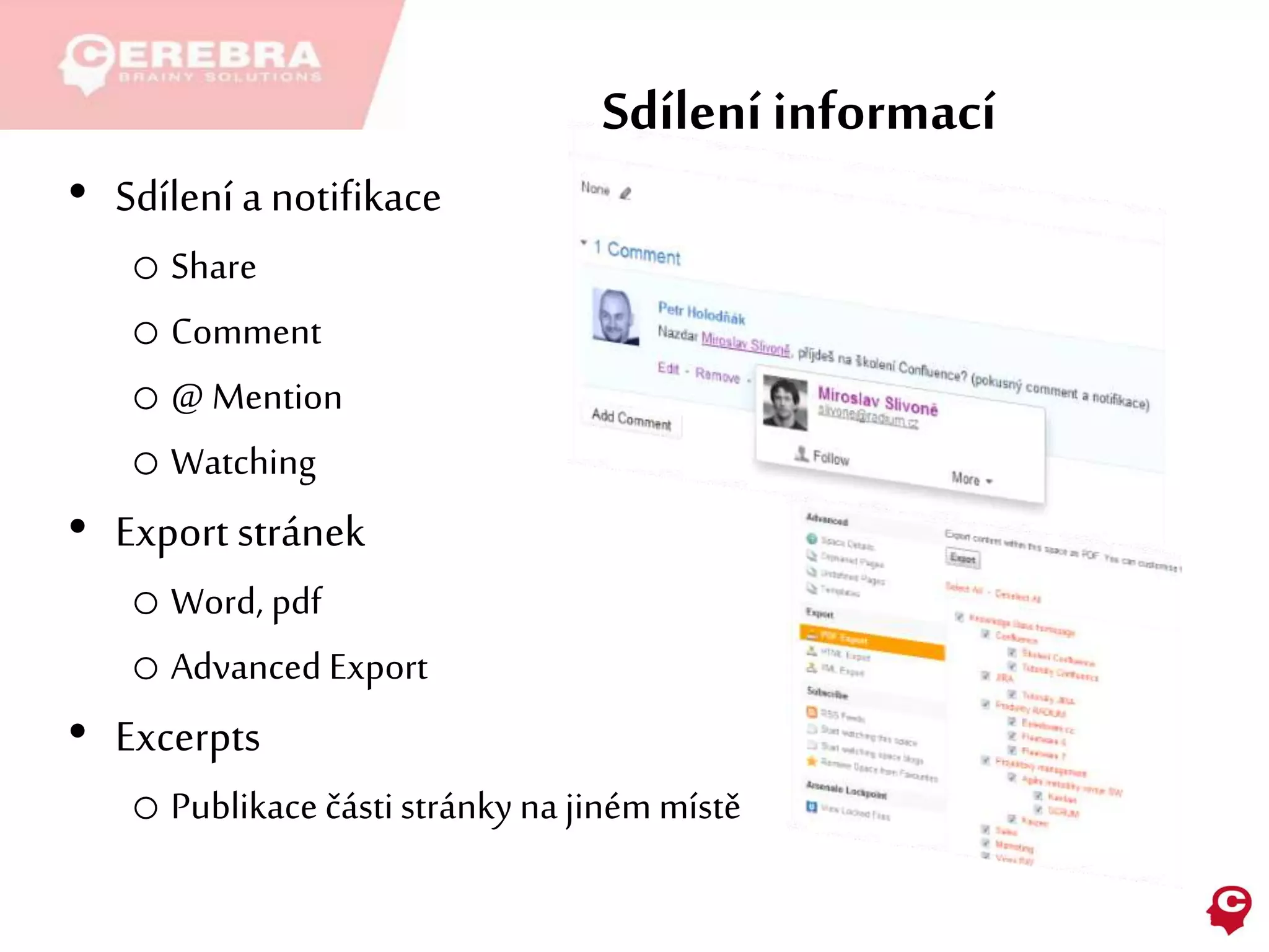 Sdílení informací
• Sdílení a notifikace
o Share
o Comment
o @ Mention
o Watching
• Export stránek
o Word, pdf
o Advanced Export
• Excerpts
o Publikace částistránky na jiném místě
 