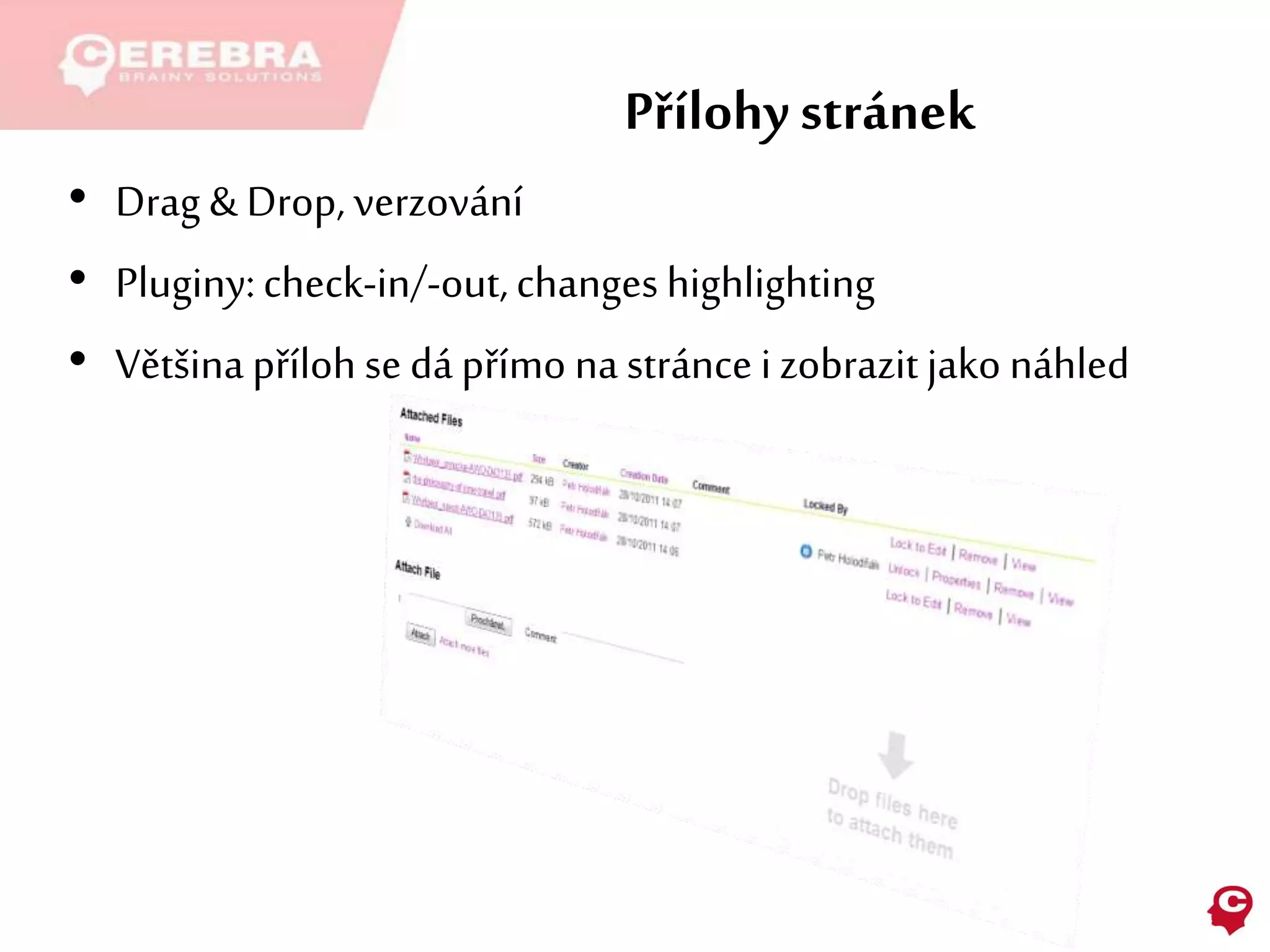 Přílohy stránek
• Drag & Drop, verzování
• Pluginy:check-in/-out,changeshighlighting
• Většina příloh se dá přímo na stránce i zobrazit jako náhled
 