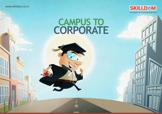 Your Quest for Learning ends here
www.skilldom.co.in
CAMPUS TO
CORPORATE
 