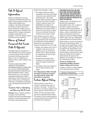 Page 19
Financial Planning
FinancialPlanning
Title IV Refund
Information
Students, including those receiving
scholarships and federal financial aid, are
subject to tuition refunds according to the
College refund schedule and in
compliance with federal refund policies
(see Return of Federal Financial Aid
Funds.) Refunds for students receiving
federal financial aid are refundable to the
designated Title IV program or programs
according to federal policies and
guidelines. Contact the campus Financial
Aid Office for more information.
Return of Federal
Financial Aid Funds
(Title IV Refunds)
The Higher Education Amendments of
1998 established new provisions requiring
a certain percentage of Title IV funds to
be returned to the student/parent loan
lender or to the U.S. Department of
Education when a student withdraws from
all classes.
This policy and procedure ONLY
APPLIES IF THE STUDENT
WITHDRAWS BEFORE COMPLETING
60.1% OF THE TERM FOR WHICH
HE/SHE RECEIVED FUNDS OR HAS
BEEN AWARDED FUNDS. Federal
funds that may have to be returned are
Unsubsidized Stafford loans, Federal
Stafford loans, Federal PLUS loans, Pell
Grants, SEOG grants, and TRIO grants.
Following is an explanation of procedures
used in calculating and returning Title IV
funds.
Procedures Used in Calculating
and Returning Title IV Funds
Warning: Failure to maintain attendance
in at least six (6.0) credit hours
CANCELS any future loan disbursements,
regardless of what point during the term
the student ceased attending classes.
EFFECTIVE JANUARY 1, 2000:
1. The College will hold the student
responsible for the amount the College
is required to repay under the federal
refund provisions. The College
Business Office will bill the student for
the portion of the Title IV funds the
College is required to return to the
Stafford/Plus Loan lender or the
Federal Pell Grant, SEOG program, or
TRIO grant on the student’s behalf. A
student will not be allowed to register
for classes at Southeast Community
College until this amount is repaid.
Some situations require the school to
notify the U.S. Department of Education
of the unpaid debt and this will prevent
the student from receiving additional
financial aid at any institution until
repayment arrangements have been made.
2. Students who withdraw prior to 60.1%
completion of the term will not be
eligible to receive any financial aid
until the Title IV refund calculations
are completed for the term in which
the student withdrew.
3. Institutional book charges in this
calculation are the book allowances
used in the student’s financial aid
budget.
4. The College will provide examples of
Title IV refund calculations upon
request.
The College Business Office will notify
the student if repayment is required
and will provide the student with
instructions for repayment.
Tuition Refund Policy
Federal regulations require that an
institution’s refund/repayment policy be
available to all students. The following
information is provided in compliance with
federal regulation 34CFR682.606 (a) (2).
Students who discontinue their studies
may receive a prorated refund of tuition.
The amount of time the student attends as
a percent of the total course length will be
the method of the computation.
THE DROP DATE WILL BE THE
DATE THE STUDENT PROVIDES
THE COLLEGE ‘REGISTRATION
AND RECORDS OFFICE’ WITH AN
OFFICIAL WRITTEN REQUEST TO
DROP/WITHDRAW.
Telephone calls to the Registration and
Records Office requesting to
drop/withdraw from a class, or failure of
the student to attend a class do not
constitute an official drop/withdrawal. A
student’s failure to attend classes does not
dismiss a student’s responsibility to pay
unpaid account balances owed to the
College on courses not officially dropped.
Official “Drop” forms are available at the
campus Registration and Records Office.
Refund checks are issued to the student by
mail by the College Business Office. If
the student has an unpaid balance owed to
the College the refund amount due will be
first applied to the unpaid balance owed
the College. If the amount of the refund
owed the student is greater than the unpaid
balance the student owes the College, a
refund check for the amount of the
difference will be mailed to the student by
the College Business Office.
All days are included in the
computation including: Saturdays,
Sundays, holidays and week days.
A student is entitled to a refund computed
on the following formula and tables:
Credit classes
% elapsed ........ ........% of refund
0.000 - 4.999 ........ ........100
5.000 - 17.999 ........ ........60
18.000 - 26.999 ........ ........40
over 27.000 ........ ........0
Non-credit classes
% elapsed ................% of refund
Day before..................100
0.000 - 8.999..................80
9.000 - 17.999..................60
18.000 - 26.999..................40
over 27.000..................0
CH P1_6.qxp 3/26/2004 12:45 PM Page 19
 