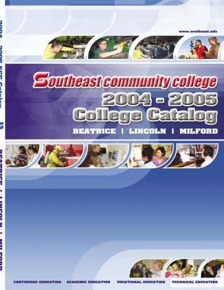 2004-2005SCCCatalogBEATRICE|LINCOLN|MILFORD
BEATRICE | LINCOLN | MILFORD
CONTINUING EDUCATION ACADEMIC EDUCATION VOCATIONAL EDUCATION TECHNICAL EDUCATION
www.southeast.edu
4771 West Scott Road
Beatrice, NE 68310-7042
Tel. 402.228.3468
1.800.233.5027 ext. 214
8800 O Street
Lincoln, NE 68520-1299
Tel. 402.437.2600
1.800.642.4075 ext. 2600
TDD 402.437.2702
600 State Street
Milford, NE 684058498
Tel. 402.761.8243
1.800.933.7223 ext. 8243
Offered on the campuses
and at local sites throughout
southeast Nebraska
301 S. 68th Street Place
Lincoln, NE 68510-2499
Tel. 402.437.2700
1.800.828.0072
www.southeast.edu
Cover.qxp 3/26/2004 12:59 PM Page 209
 