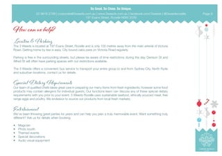 How can we help?
Location & Parking
The 3 Weeds is located at 197 Evans Street, Rozelle and is only 100 metres away from the main arterial of Victoria
Road. Getting home by taxi is easy. City bound cabs pass on Victoria Road regularly. 
Parking is free in the surrounding streets, but please be aware of time restrictions during the day. Denison St and
Alfred St will often have parking spaces with out restrictions available.
The 3 Weeds offers a convenient bus service to transport your entire group to and from Sydney City, North Ryde
and suburban locations, contact us for details.
Special Dietary Requirements
Our team of qualified chefs takes great care in preparing our menu items from fresh ingredients; however some food
products may contain allergens for individual guests. Our functions team can discuss any of these special dietary
requirements with you prior to your event. 3 Weeds Rozelle uses sustainable seafood, ethically sourced meat, free
range eggs and poultry. We endeavor to source our products from local fresh markets.
Entertainment
We’ve been throwing great parties for years and can help you plan a truly memorable event. Want something truly
different? Ask us for details when booking:
•	 Magician
•	 Photo booth
•	 Themed events
•	 Special decorations
•	 Audio visual equipment
02 9818 2788 | corporate@3weeds.com.au | www.3weeds.com.au | facebook.com/3weeds | @3weedsrozelle
197 Evans Street, Rozelle NSW 2039
Page 9
 