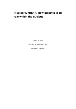 Nuclear DYRK1A: new insights to its
role within the nucleus
Chiara Di Vona
TESI DOCTORAL UPF / 2013
Barcelona, June 2013
 