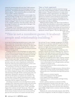 38 July/August 2013 | APICS magazine	28 September/October 2012 | APICS magazine
system for communicating with more than 75,000 customers
to ensure they are satisfied with Life Technologies’ products
and services. “We interpret thousands of comments every day,”
Hererra explains. “These connections allow us to build a blue-
print to a better customer experience.”
Calculating a company’s net promoter score is simple. First,
take the percentage of people who are “extremely likely” to rec-
ommend your company—those who answer the basic question
“How likely is it that you would recommend our company to a
friend or colleague?” with a 9 or 10 on a 10-point scale. These
are the company’s promoters. From that number, subtract the
percentage of customers who answer with a 0 through 6. This
group is known as detractors.
For example, at Life Technologies, cross-functional teams
formed by IT, inventory planning, operations, and customer
care have addressed customer dissatisfaction with back orders
in two ways: by improving internal processes to reduce short-
ages in commonly ordered products and by finding ways to
communicate with customers about when they can expect their
orders to be filled. Herrera says changes like these, rooted in
customer feedback, are fundamental to increasing net promoter
scores and driving growth.
Company initiatives at Life Technologies are closely related
to this feedback and are prioritized based on the likelihood of a
customer recommendation. Feedback management tools help
the business consolidate voice-of-the-customer information
and achieve real-time and on-demand reporting.
The Forrester report adds, “Companies often start their
journeys to better customer experience [by] integrating net
promoter scores into a more comprehensive measurement
framework. Many firms have gained proficiency in these areas
and are ready to tackle their next big challenges.”
It’s interesting to note that even employees who don’t interact
directly with customers can help improve net promoter scores.
For instance, say an employee has a particularly good experi-
ence with her telephone company. She can share details about
what that business did right with the customer group at her own
organization. Sharing these experiences may help spark new
ideas for how the business can satisfy its own customers. “You
can share ideas on how to improve internal processes to make
them more lean and efficient, which has an impact on customer
interactions with the company,” Herrera says.
Calculating net promoter scores also helps Herrera and his
colleagues better understand customer loyalty levels and where
Life Technologies stands compared to competitors. The score
tends to correlate positively with revenue, as well. “Good things
happen when customers are loyal,” Herrera says. “This is not a
numbers game; it is about people and relationship building … and
the best measure of loyalty is increased revenue. So ask yourself what
gaps may exist if your top line is not consistent with loyalty metrics.”
Take a fresh approach
The very basic foundation of customer experience manage-
ment is this: Greater satisfaction results in customer loyalty and
higher revenues. “The goal of all business is to make money.
Loyal customers result in repeat business,” says Subhrojyoti
Mukherjee, vice president of loyalty, enterprise marketing man-
agement, for Customer Centria and director of germination
management services at Germination Technology Services—
both of which are customer engagement and experience solu-
tion providers with offices in Mumbai.
Mukherjee believes feeding “rich” data to team members is
crucial, whether that information is about product engineering,
brand positioning, target segment analysis, or another process.
His companies use analytics, data mining, and measurement of
various customer engagement programs to get products to the
appropriate customer segment. “Once the right product and
right customer
segment are
mapped, a
campaign
management
suite [is used
to] reduce
the cycle time,” he says. Campaign management can identify
the 20 percent of customers responsible for 80 percent of the
business—an example of Pareto’s law—making it possible to
generate ever higher demand levels and present specific offers
to customers with similar consumption patterns.
“Supply chain management ensures … satisfaction to the
customers, internal and external,” Mukherjee says. “However,
the delivery of the right experience is possible only if there is
integration with [customer relationship management] (CRM)
supplying input to the supply side value chain.”
Experts say an integrated system makes customer centricity
significantly easier for employees to achieve. Benefits include
• cost savings through improved productivity, fewer data
errors, uncovering new cross-sell opportunities, and faster
resolution of customer issues
• revenue growth driven by clearer understanding of cus-
tomer buying patterns
• improved eﬃciency of strategic processes, which provides a
platform for winning, keeping, and developing customers
• giving staﬀ access to information that helps them perform
better
• faster response to customer inquiries
• enhanced management of the sales pipeline
• more targeted marketing campaigns
• improved customer communication and longer-lasting
relationships.
In short, customer experience is a function of all the
activities performed by each part of the value chain. “It is an
outcome,” Mukherjee says. “If the experience with a product or
service is greater than expected or perceived, then experience
equals delight. Delight results in customer retention and higher
lifetime value.”
Mukherjee also cautions that loyalty programs often fall flat
due to lack of integration. He offers the example of Company X,
“This is not a numbers game; it is about
people and relationship building.”
 