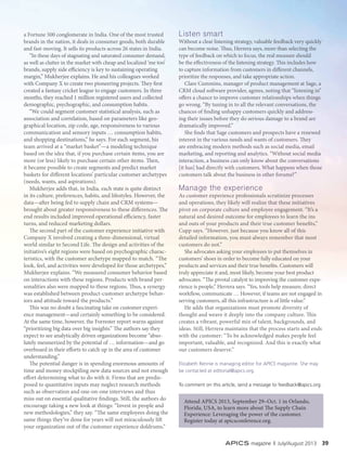 APICS magazine | July/August 2013 39APICS magazine | September/October 2012 29
a Fortune 500 conglomerate in India. One of the most trusted
brands in the nation, it deals in consumer goods, both durable
and fast-moving. It sells its products across 26 states in India.
“In these days of stagnating and saturated consumer demand,
as well as clutter in the market with cheap and localized ‘me too’
brands, supply side efficiency is key to sustaining operating
margin,” Mukherjee explains. He and his colleagues worked
with Company X to create two pioneering projects. They first
created a fantasy cricket league to engage customers. In three
months, they reached 1 million registered users and collected
demographic, psychographic, and consumption habits.
“We could segment customer statistical analysis, such as
association and correlation, based on parameters like geo-
graphical location, zip code, age, responsiveness to various
communication and sensory inputs … consumption habits,
and shopping destinations,” he says. For each segment, his
team arrived at a “market basket”—a modeling technique
based on the idea that, if you purchase certain items, you are
more (or less) likely to purchase certain other items. Then,
it became possible to create segments and predict market
baskets for different locations’ particular customer archetypes
(needs, wants, and aspirations).
Mukherjee adds that, in India, each state is quite distinct
in its culture, preferences, habits, and lifestyles. However, the
data—after being fed to supply chain and CRM systems—
brought about greater responsiveness to these differences. The
end results included improved operational efficiency, faster
turns, and reduced marketing dollars.
The second part of the customer experience initiative with
Company X involved creating a three-dimensional, virtual
world similar to Second Life. The design and activities of the
initiative’s eight regions were based on psychographic charac-
teristics, with the customer archetype mapped to match. “The
look, feel, and activities were developed for those archetypes,”
Mukherjee explains. “We measured consumer behavior based
on interactions with these regions. Products with brand per-
sonalities also were mapped to these regions. Thus, a synergy
was established between product-customer archetype behav-
iors and attitude toward the products.”
This was no doubt a fascinating take on customer experi-
ence management—and certainly something to be considered.
At the same time, however, the Forrester report warns against
“prioritizing big data over big insights.” The authors say they
expect to see analytically driven organizations become “abso-
lutely mesmerized by the potential of … information—and go
overboard in their efforts to catch up in the area of customer
understanding.”
The potential danger is in spending enormous amounts of
time and money stockpiling new data sources and not enough
effort determining what to do with it. Firms that are predis-
posed to quantitative inputs may neglect research methods
such as observation and one-on-one interviews and thus
miss out on essential qualitative findings. Still, the authors do
encourage taking a new look at things: “Invest in people and
new methodologies,” they say. “The same employees doing the
same things they’ve done for years will not miraculously lift
your organization out of the customer experience doldrums.”
Listen smart
Without a clear listening strategy, valuable feedback very quickly
can become noise. Thus, Herrera says, more than selecting the
type of feedback on which to focus, the real measure should
be the effectiveness of the listening strategy. This includes how
to capture information from customers in different channels,
prioritize the responses, and take appropriate action.
Clare Cummins, manager of product management at Sage, a
CRM cloud software provider, agrees, noting that “listening in”
offers a chance to improve customer relationships when things
go wrong. “By tuning in to all the relevant conversations, the
chances of finding unhappy customers quickly and address-
ing their issues before they do serious damage to a brand are
dramatically improved.”
She finds that Sage customers and prospects have a renewed
interest in the various needs and wants of customers. They
are embracing modern methods such as social media, email
marketing, and reporting and analytics. “Without social media
interaction, a business can only know about the conversations
[it has] had directly with customers. What happens when those
customers talk about the business in other forums?”
Manage the experience
As customer experience professionals scrutinize processes
and operations, they likely will realize that these initiatives
pivot on corporate culture and employee engagement. “It’s a
natural and desired outcome for employees to learn the ins
and outs of your products and their true customer benefits,”
Cupp says. “However, just because you know all of this
detailed information, you must always remember that most
customers do not.”
She advocates asking your employees to put themselves in
customers’ shoes in order to become fully educated on your
products and services and their true benefits. Customers will
truly appreciate it and, most likely, become your best product
advocates. “The pivotal catalyst to improving the customer expe-
rience is people,” Herrera says. “Yes, tools help measure, direct
workflow, communicate … However, if teams are not engaged in
serving customers, all this infrastructure is of little value.”
He adds that organizations must promote diversity of
thought and weave it deeply into the company culture. This
creates a vibrant, powerful mix of talent, backgrounds, and
ideas. Still, Herrera maintains that the process starts and ends
with the customer: “To be acknowledged makes people feel
important, valuable, and recognized. And this is exactly what
our customers deserve.”
Elizabeth Rennie is managing editor for APICS magazine. She may
be contacted at editorial@apics.org.
To comment on this article, send a message to feedback@apics.org.
Attend APICS 2013, September 29–Oct. 1 in Orlando,
Florida, USA, to learn more about The Supply Chain
Experience: Leveraging the power of the customer.
Register today at apicsconference.org.
 