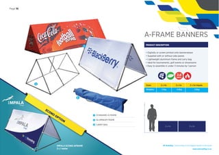 1 STANDARD A-FRAME
2
3
ALUMINIUM FRAME
CARRY BAG
1
2
3
NF Branding | Giving wings to the biggest brands in the world
www.nationalﬂag.co.za
A-FRAME BANNERS
PRODUCT DESCRIPTION
• Digitally or screen printed onto bannerweave
• Supplied with or without side panels
• Lightweight aluminium frame and carry bag
• Ideal for tournaments, golf events or showrooms
• Easy to assemble in under 3 minutes by 1 person
Sizes:
Weights:
2 x 1m
3.1kg
3 x 1m
4.6kg
2 x 1m 3 x 1m
DAYS
2 x 1m Impala
2.6kg
Page 10
IMPALA ECONO AFRAME
2 x 1 meter
ECONO
OPTION
 