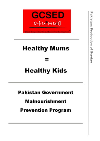 Pakistan:Productionof5-a-day
Healthy Mums
=
Healthy Kids
Pakistan Government
Malnourishment
Prevention Program
 