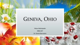GENEVA, OHIO
Yahya Abdulqader
MBA 647
Dr. Daniel Bernstein
 