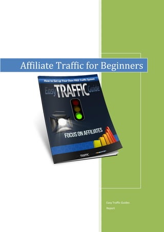 Affiliate Traffic for Beginners




                     Easy Traffic Guides
                     Report
 