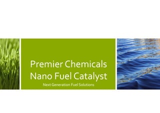 Premier Chemicals
Nano Fuel Catalyst
Next Generation Fuel Solutions
 