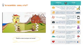 Io scambio casa, e tu?
“Sentiti a casa ovunque nel mondo”
 