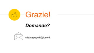 Domande?
cristina.pagetti@libero.it
Grazie!
 