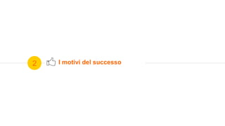 2 I motivi del successo
 