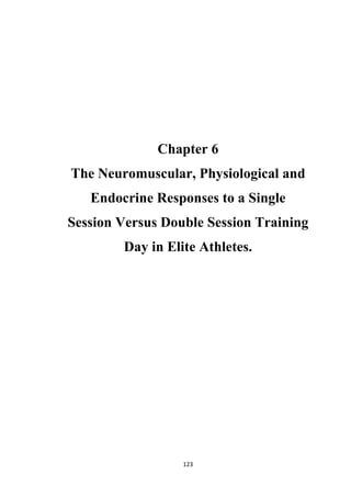 123
Chapter 6
The Neuromuscular, Physiological and
Endocrine Responses to a Single
Session Versus Double Session Training
Day in Elite Athletes.
 