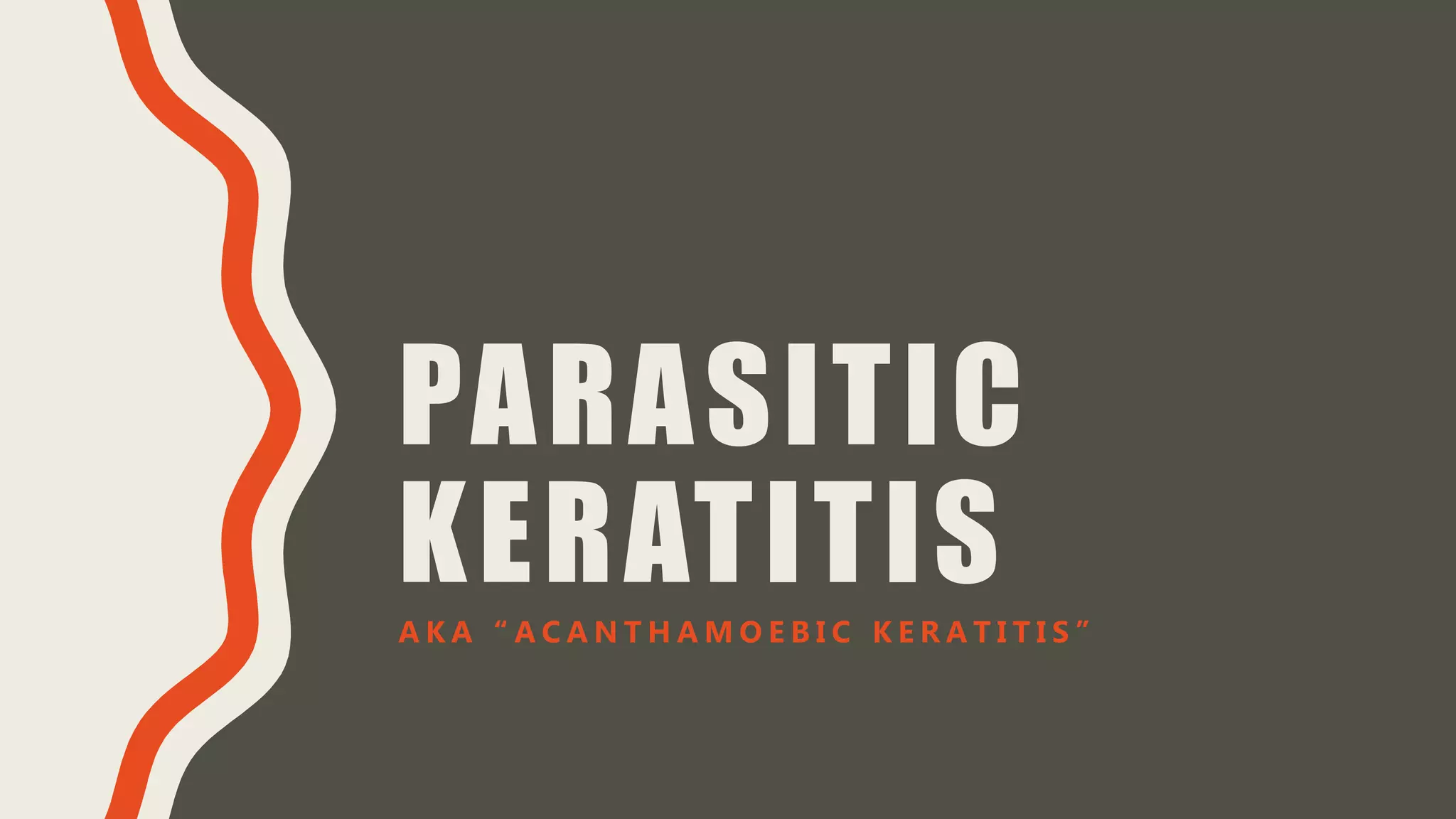 PARASITIC
KERATITISA K A “ A C A N T H A M O E B I C K E R A T I T I S ”
 