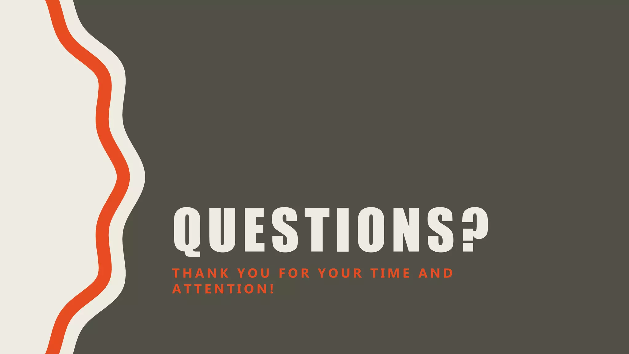 QUESTIONS?T H A N K Y O U F O R Y O U R T I M E A N D
A T T E N T I O N !
 