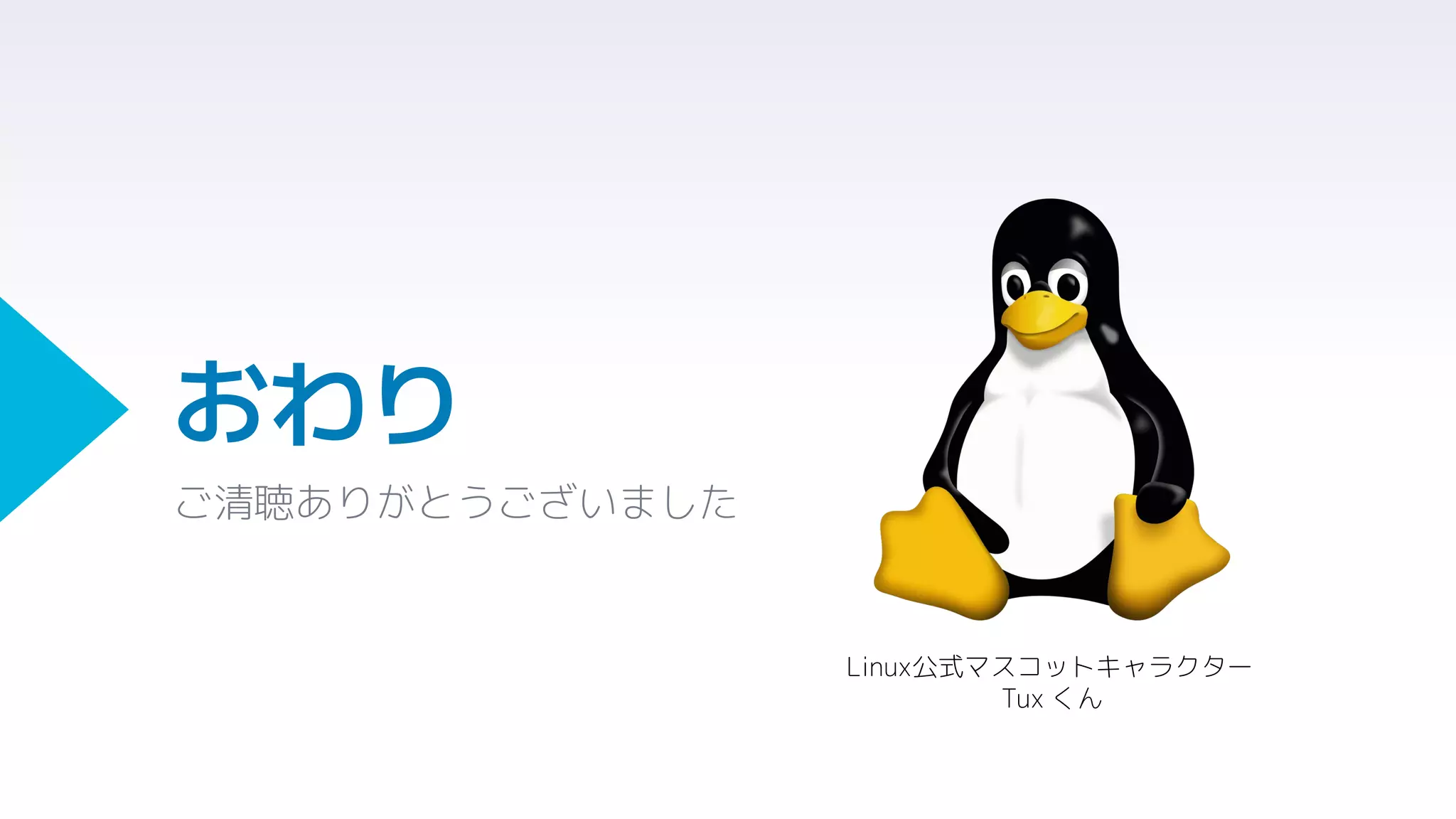 おわり
Linux公式マスコットキャラクター
Tux くん
ご清聴ありがとうございました
 