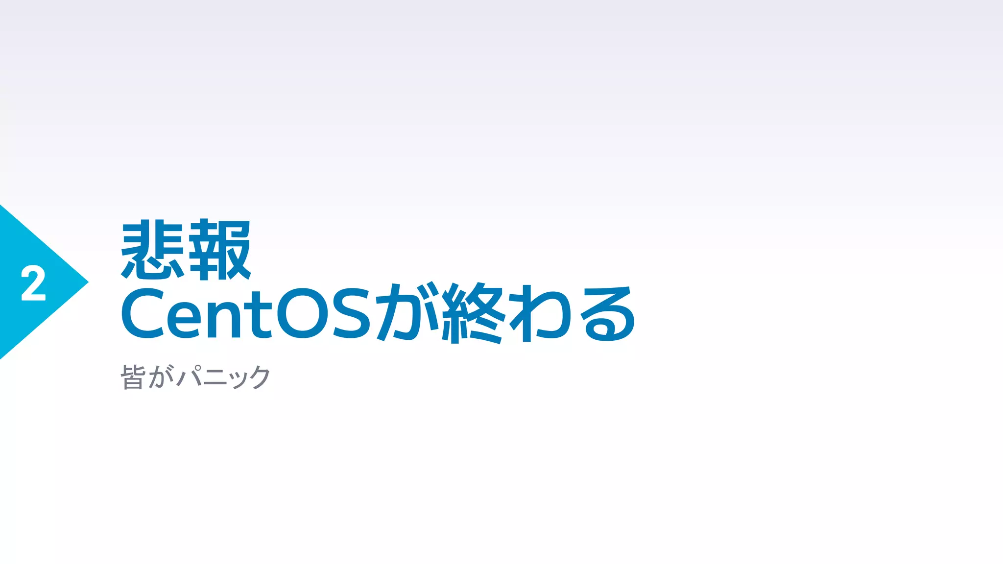 悲報
CentOSが終わる
皆がパニック
2
 