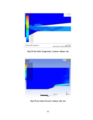 46
Fig.5.29 (b) Static Temperature Contour without slot
Fig.5.30 (a) Static Pressure Contour with slot
 