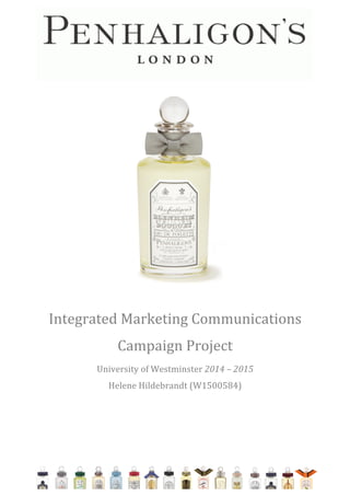  
	
  
	
  
	
  
	
  
	
  
	
  
	
  
	
  
	
  
	
  
	
  
Integrated	
  Marketing	
  Communications	
  
Campaign	
  Project	
  
University	
  of	
  Westminster	
  2014	
  –	
  2015	
  
Helene	
  Hildebrandt	
  (W1500584)	
  
	
  
	
   	
  
 