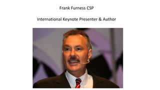 Frank Furness CSP
International Keynote Presenter & Author
 