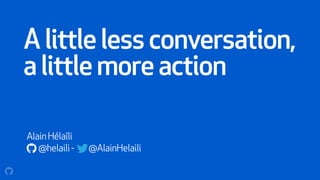 Alittlelessconversation,
alittlemoreaction
AlainHélaïli
a @helaili- @AlainHelaili
 