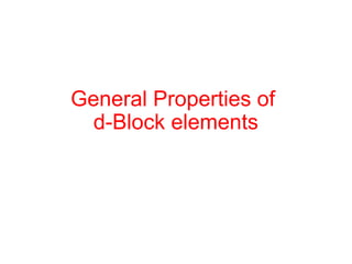General Properties of
d-Block elements
 