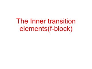 The Inner transition
elements(f-block)
 